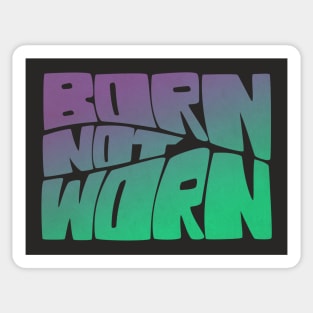 Born Not Worn Sticker